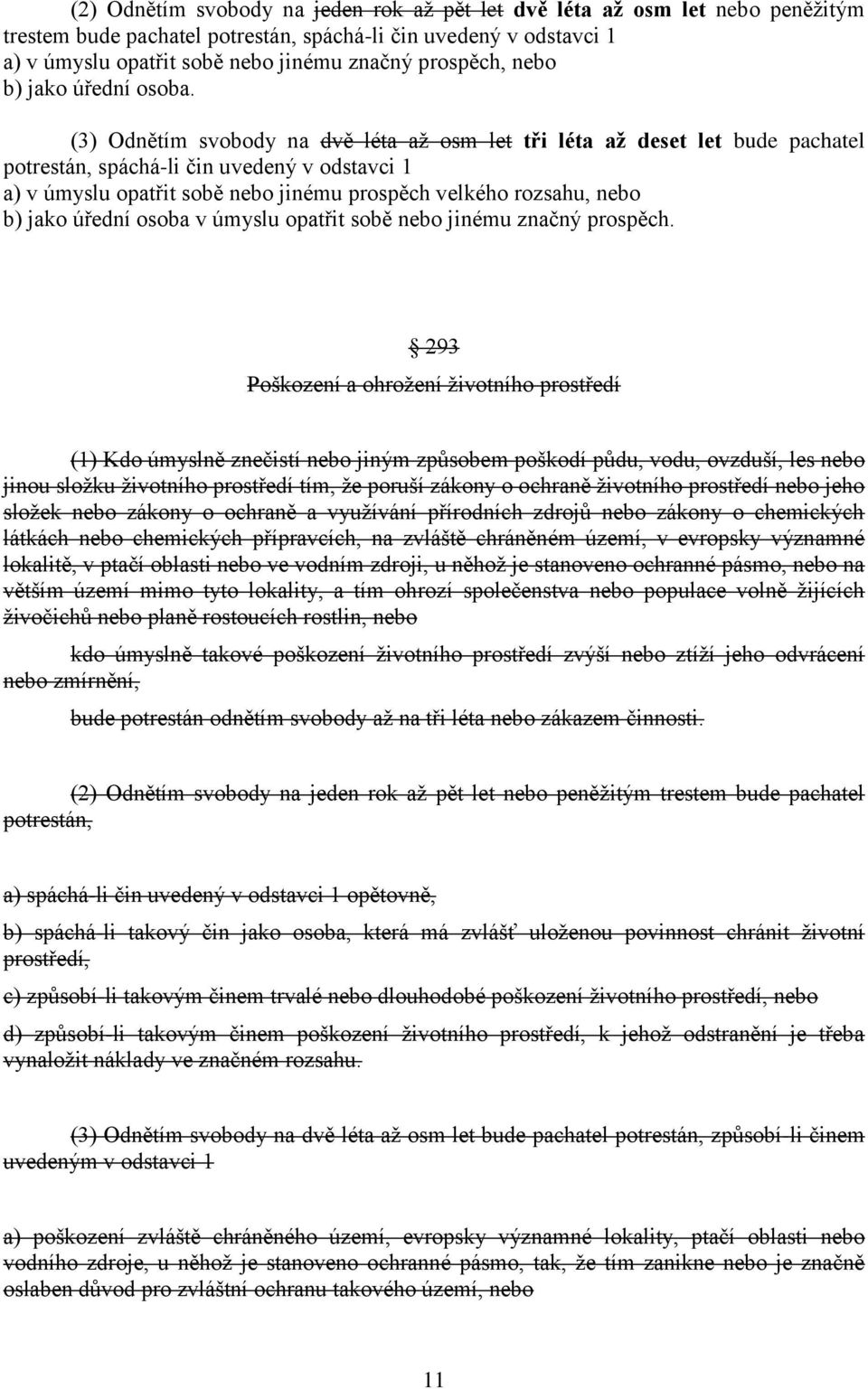 (3) Odnětím svobody na dvě léta až osm let tři léta až deset let bude pachatel potrestán, spáchá-li čin uvedený v odstavci 1 a) v úmyslu opatřit sobě nebo jinému prospěch velkého rozsahu, nebo b)