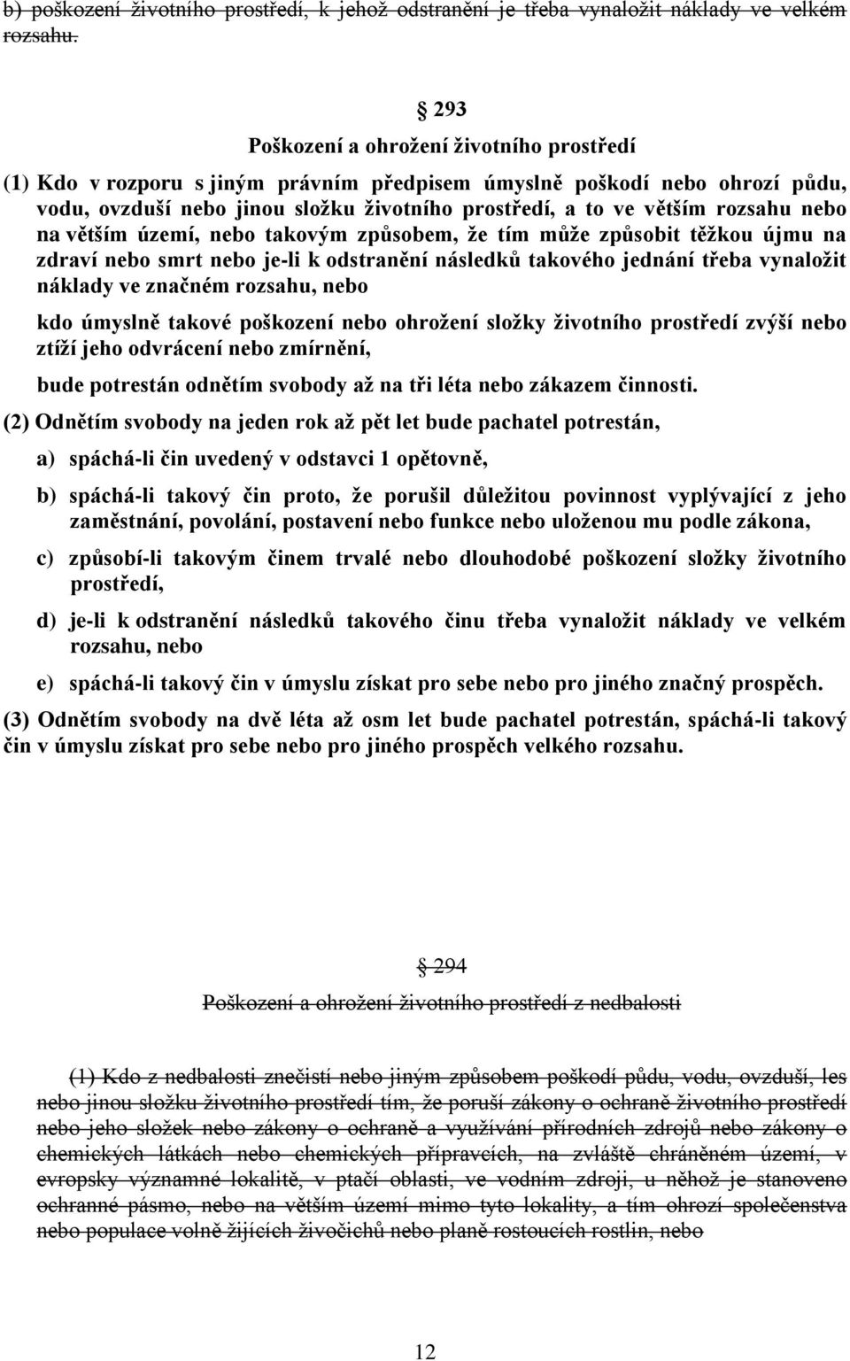 nebo na větším území, nebo takovým způsobem, že tím může způsobit těžkou újmu na zdraví nebo smrt nebo je-li k odstranění následků takového jednání třeba vynaložit náklady ve značném rozsahu, nebo