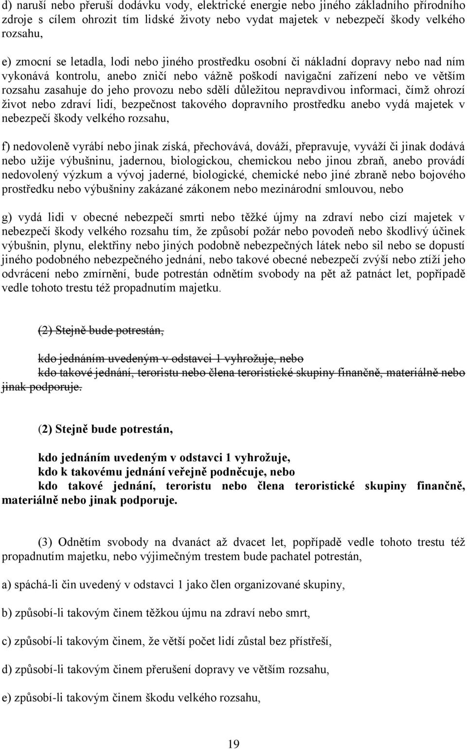 sdělí důležitou nepravdivou informaci, čímž ohrozí život nebo zdraví lidí, bezpečnost takového dopravního prostředku anebo vydá majetek v nebezpečí škody velkého rozsahu, f) nedovoleně vyrábí nebo