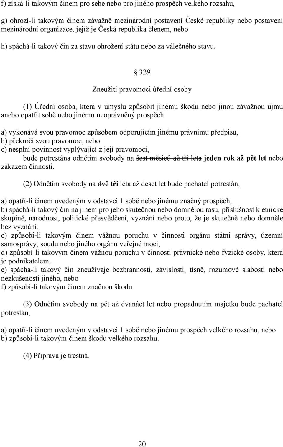 329 Zneužití pravomoci úřední osoby (1) Úřední osoba, která v úmyslu způsobit jinému škodu nebo jinou závažnou újmu anebo opatřit sobě nebo jinému neoprávněný prospěch a) vykonává svou pravomoc