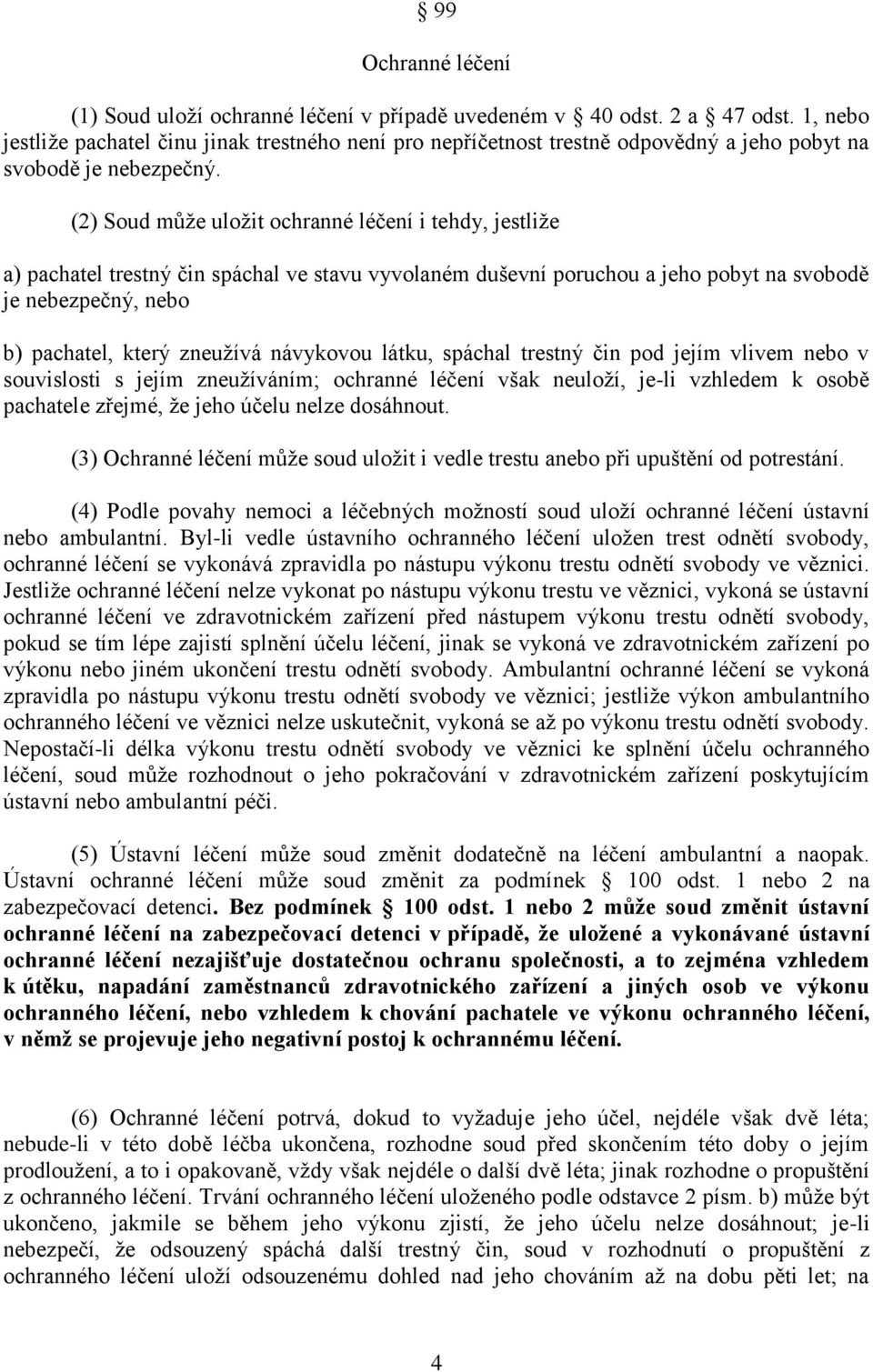 (2) Soud může uložit ochranné léčení i tehdy, jestliže a) pachatel trestný čin spáchal ve stavu vyvolaném duševní poruchou a jeho pobyt na svobodě je nebezpečný, nebo b) pachatel, který zneužívá