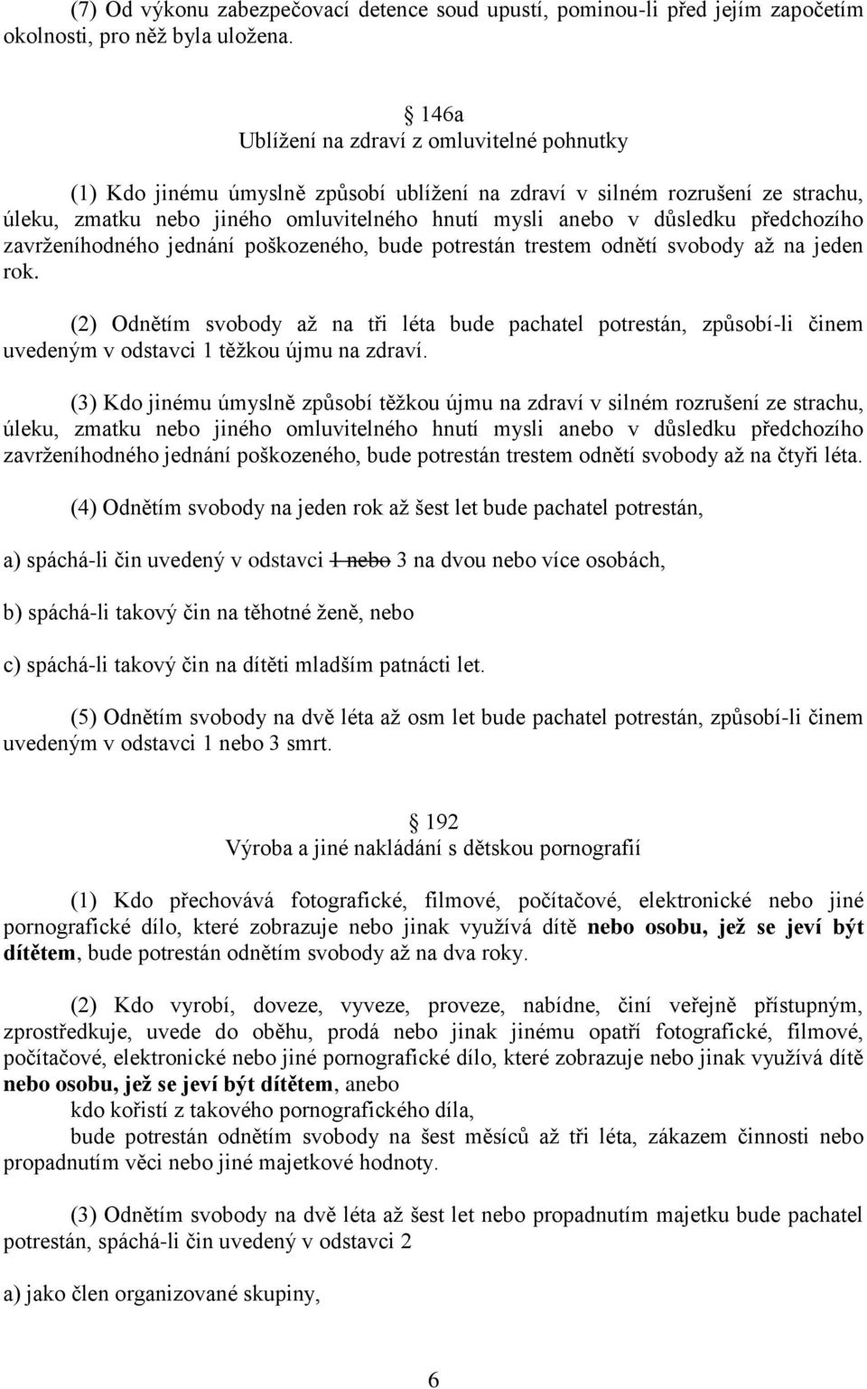 předchozího zavrženíhodného jednání poškozeného, bude potrestán trestem odnětí svobody až na jeden rok.