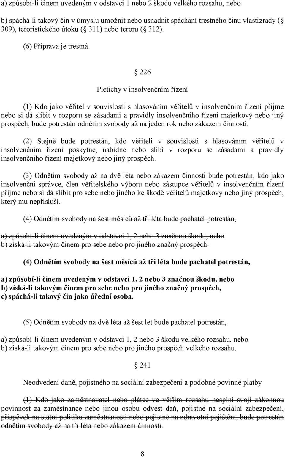 226 Pletichy v insolvenčním řízení (1) Kdo jako věřitel v souvislosti s hlasováním věřitelů v insolvenčním řízení přijme nebo si dá slíbit v rozporu se zásadami a pravidly insolvenčního řízení