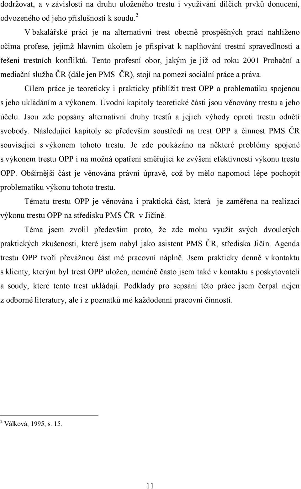 Tento profesní obor, jakým je již od roku 2001 Probační a mediační služba ČR (dále jen PMS ČR), stojí na pomezí sociální práce a práva.