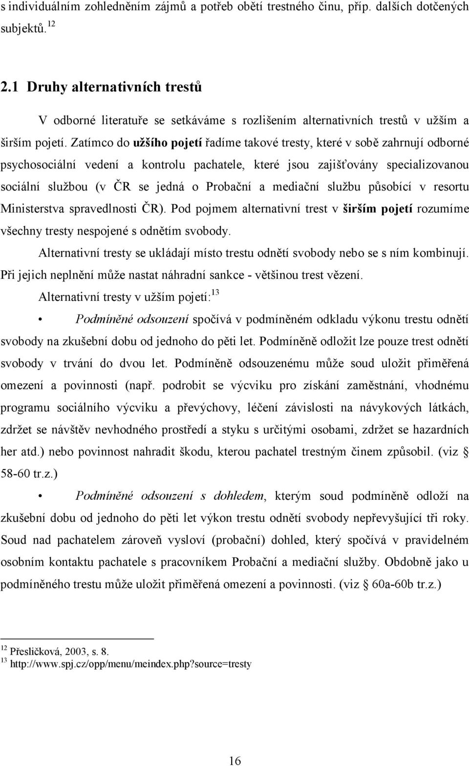 Zatímco do užšího pojetí řadíme takové tresty, které v sobě zahrnují odborné psychosociální vedení a kontrolu pachatele, které jsou zajišťovány specializovanou sociální službou (v ČR se jedná o