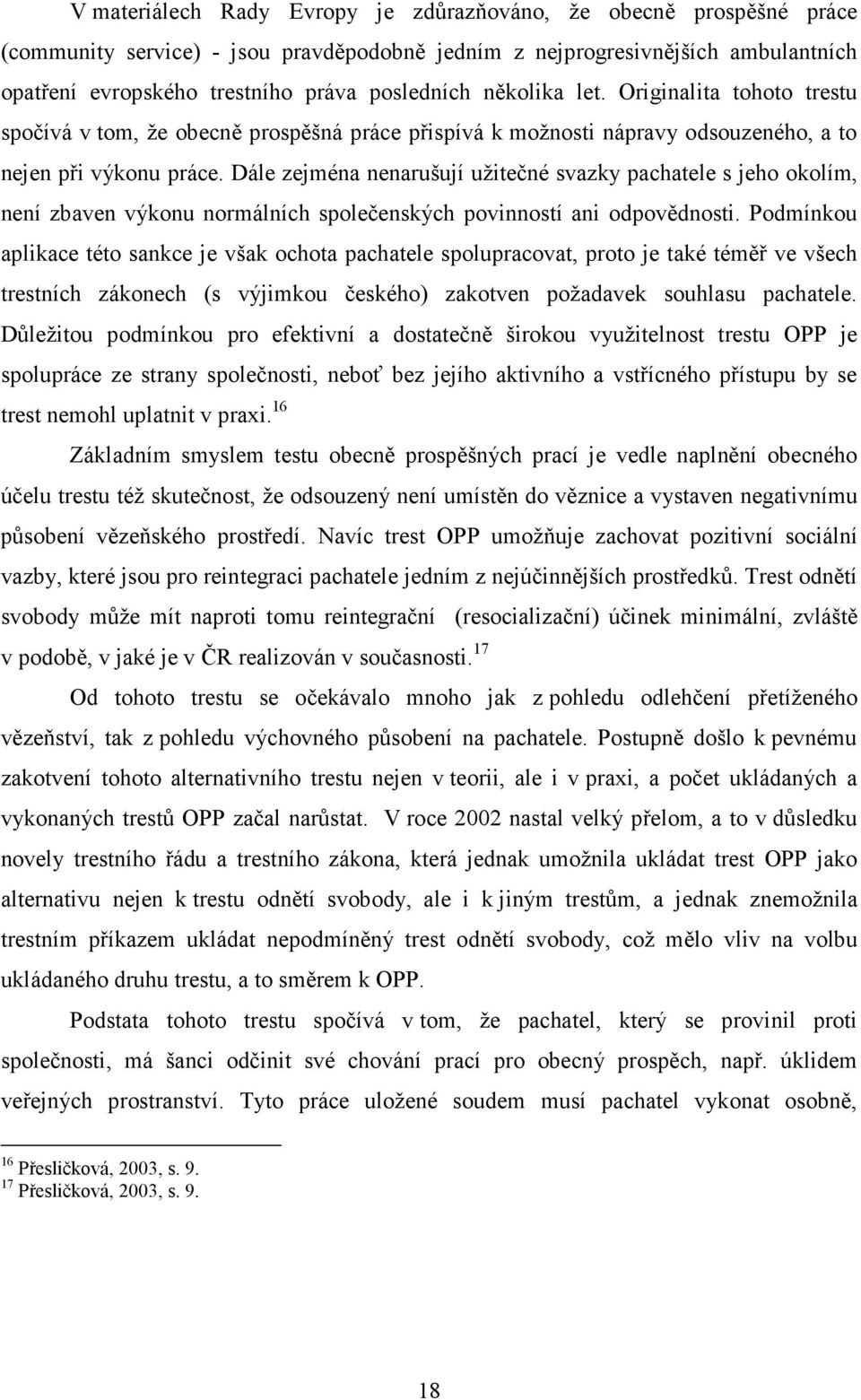 Dále zejména nenarušují užitečné svazky pachatele s jeho okolím, není zbaven výkonu normálních společenských povinností ani odpovědnosti.