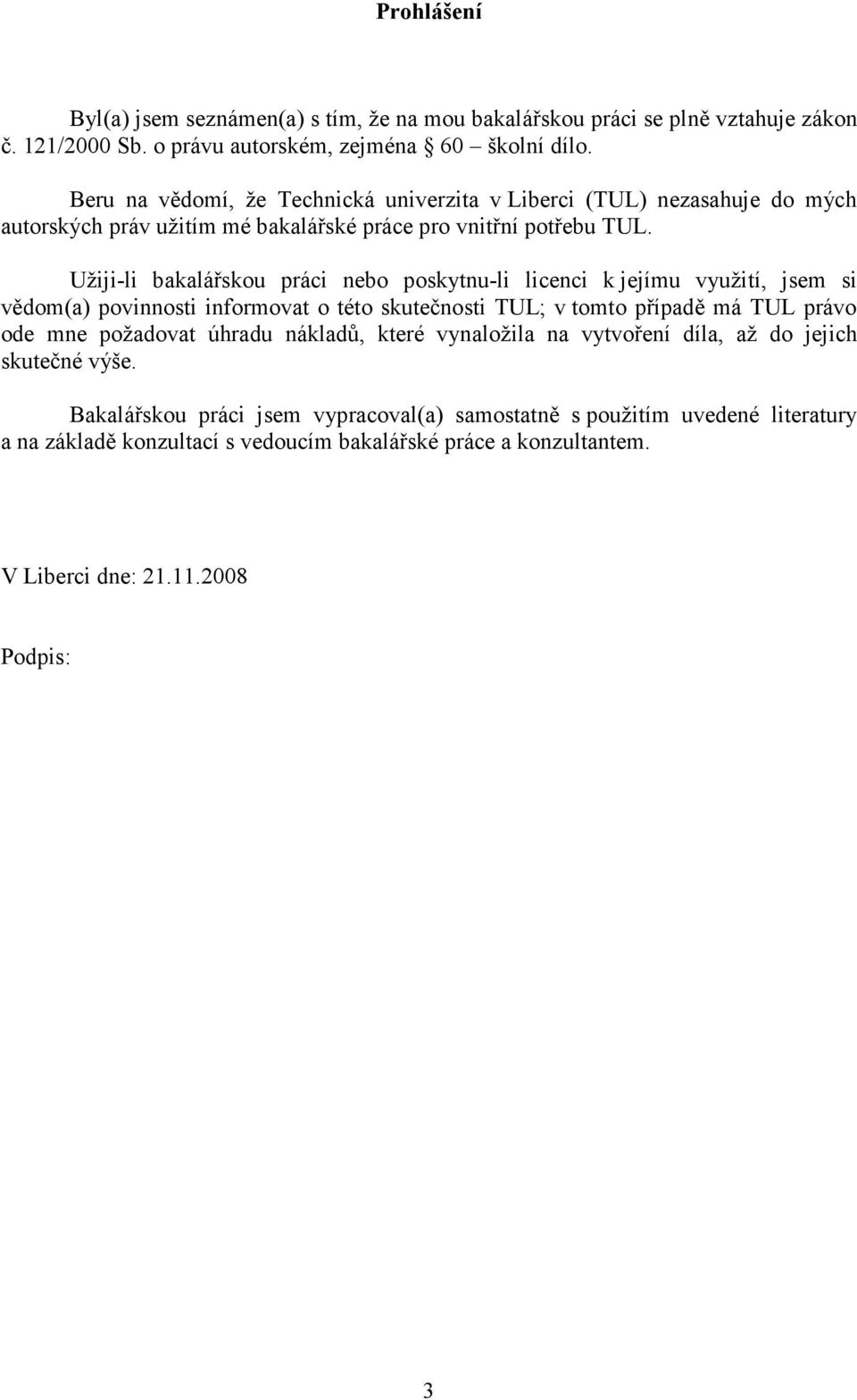 Užiji-li bakalářskou práci nebo poskytnu-li licenci k jejímu využití, jsem si vědom(a) povinnosti informovat o této skutečnosti TUL; v tomto případě má TUL právo ode mne požadovat