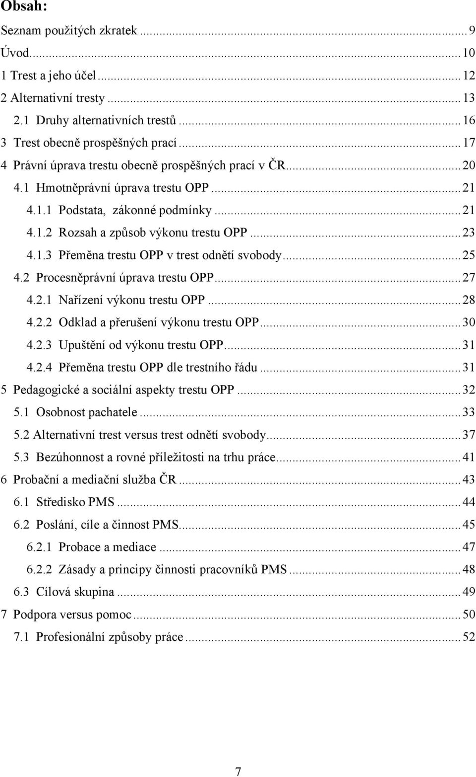 ..25 4.2 Procesněprávní úprava trestu OPP...27 4.2.1 Nařízení výkonu trestu OPP...28 4.2.2 Odklad a přerušení výkonu trestu OPP...30 4.2.3 Upuštění od výkonu trestu OPP...31 4.2.4 Přeměna trestu OPP dle trestního řádu.