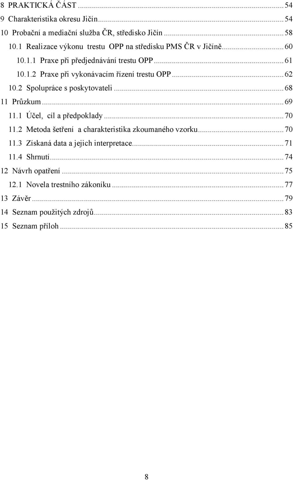 ..62 10.2 Spolupráce s poskytovateli...68 11 Průzkum...69 11.1 Účel, cíl a předpoklady...70 11.2 Metoda šetření a charakteristika zkoumaného vzorku...70 11.3 Získaná data a jejich interpretace.