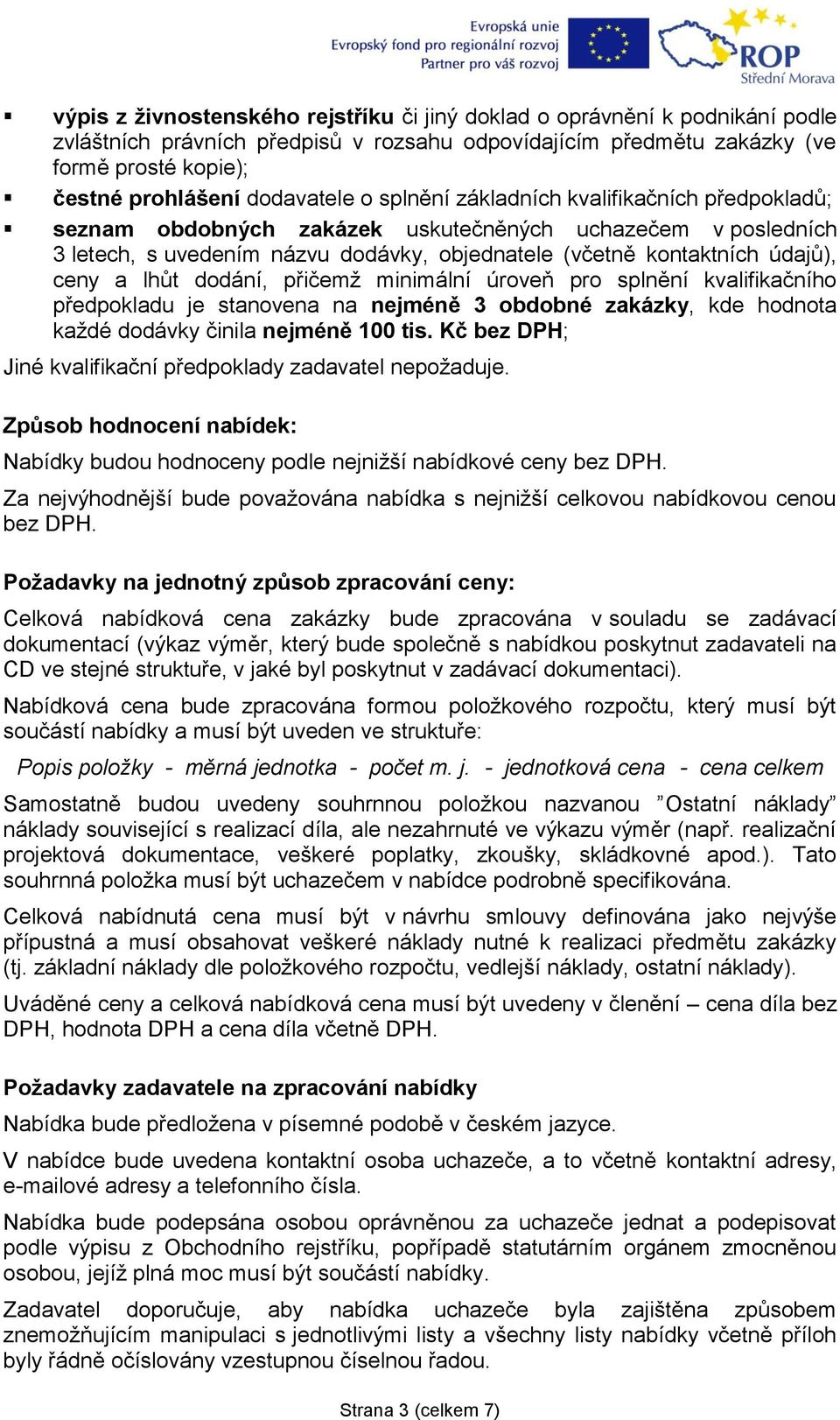 ceny a lhůt dodání, přičemž minimální úroveň pro splnění kvalifikačního předpokladu je stanovena na nejméně 3 obdobné zakázky, kde hodnota každé dodávky činila nejméně 100 tis.