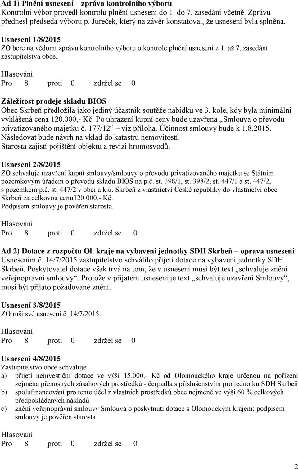 Záležitost prodeje skladu BIOS Obec Skrbeň předložila jako jediný účastník soutěže nabídku ve 3. kole, kdy byla minimální vyhlášená cena 120.000,- Kč.