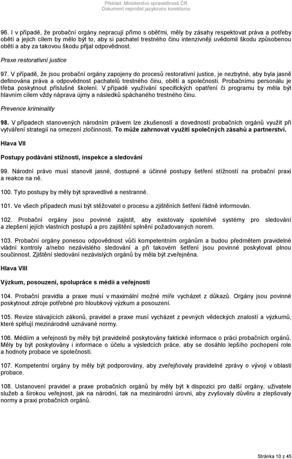 V případě, že jsou probační orgány zapojeny do procesů restorativní justice, je nezbytné, aby byla jasně definována práva a odpovědnost pachatelů trestného činu, obětí a společnosti.