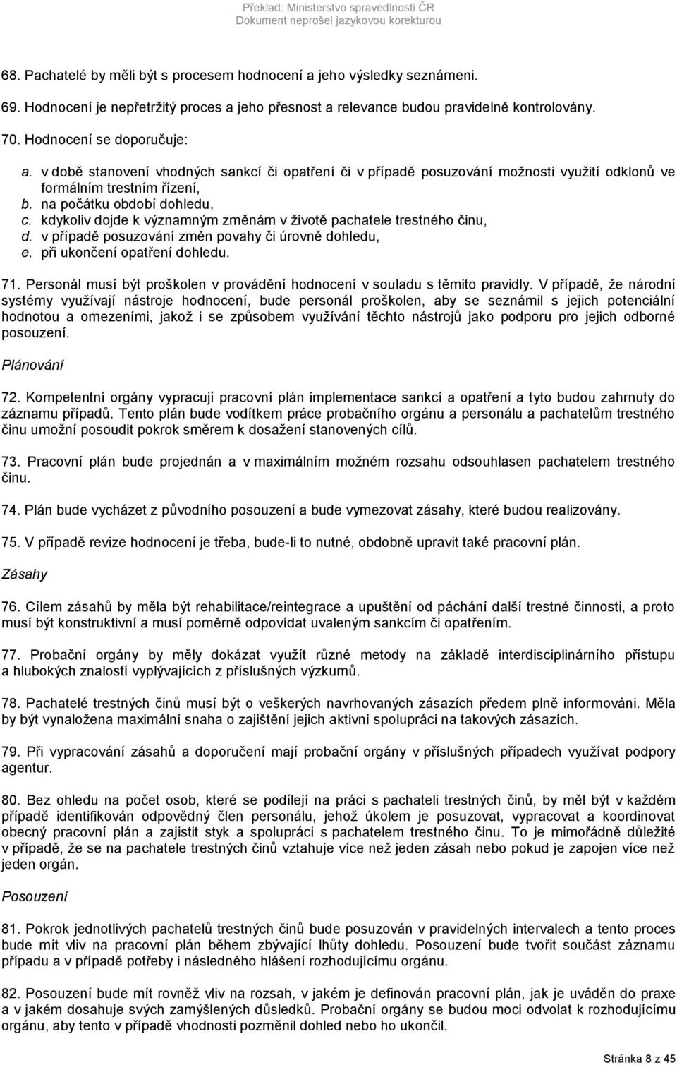 kdykoliv dojde k významným změnám v životě pachatele trestného činu, d. v případě posuzování změn povahy či úrovně dohledu, e. při ukončení opatření dohledu. 71.