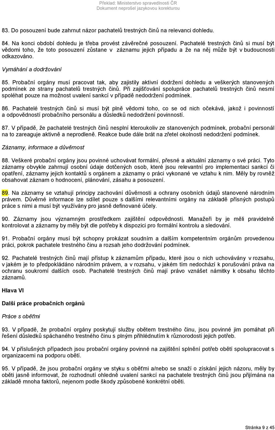 Probační orgány musí pracovat tak, aby zajistily aktivní dodržení dohledu a veškerých stanovených podmínek ze strany pachatelů trestných činů.