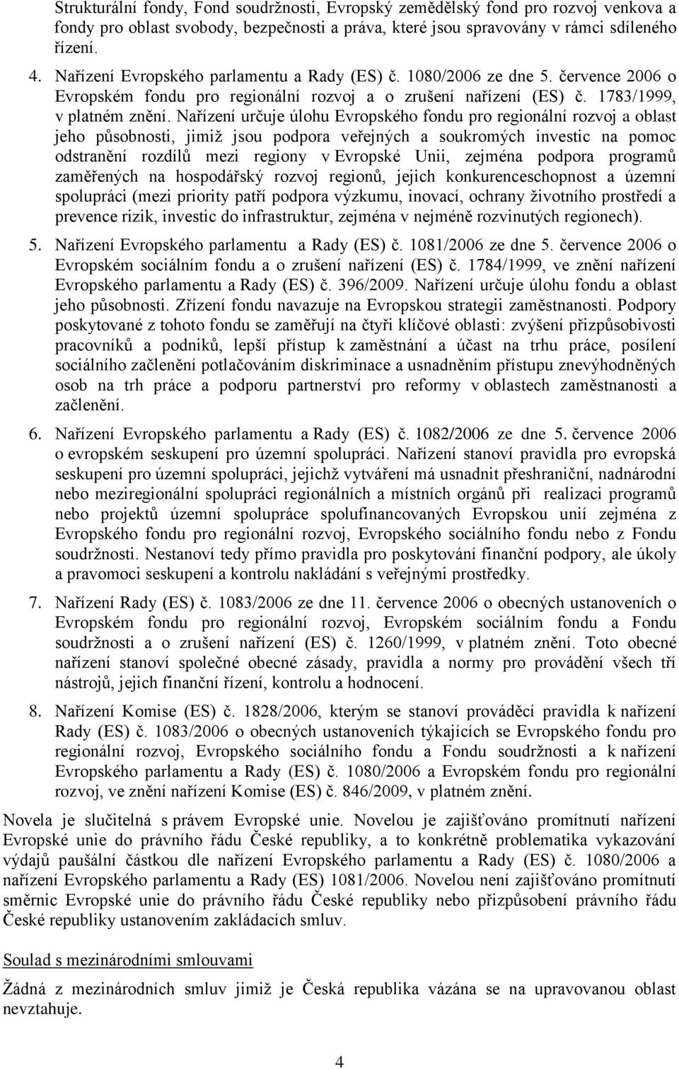 Nařízení určuje úlohu Evropského fondu pro regionální rozvoj a oblast jeho působnosti, jimiž jsou podpora veřejných a soukromých investic na pomoc odstranění rozdílů mezi regiony v Evropské Unii,