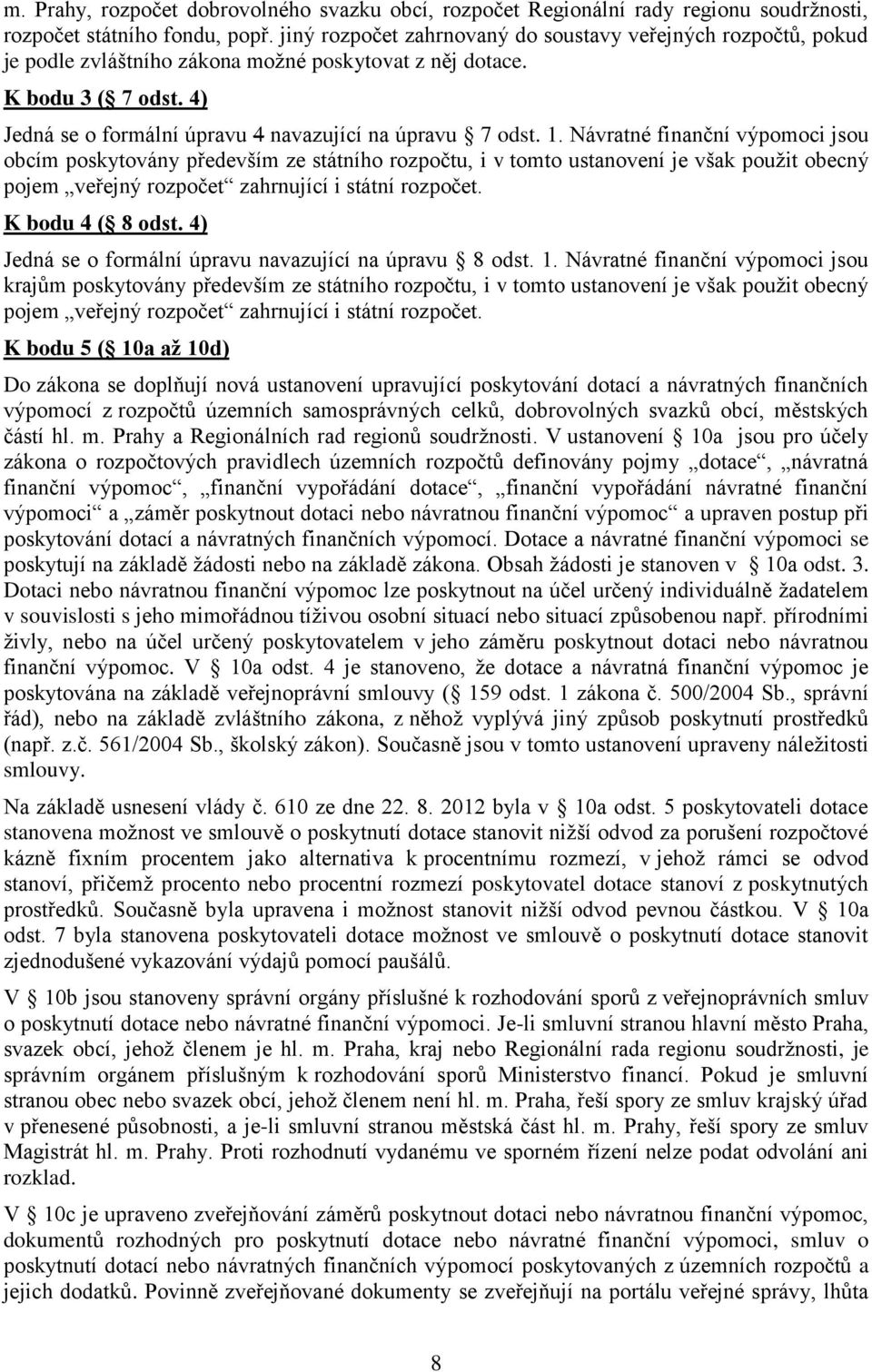 1. Návratné finanční výpomoci jsou obcím poskytovány především ze státního rozpočtu, i v tomto ustanovení je však použit obecný pojem veřejný rozpočet zahrnující i státní rozpočet. K bodu 4 ( 8 odst.