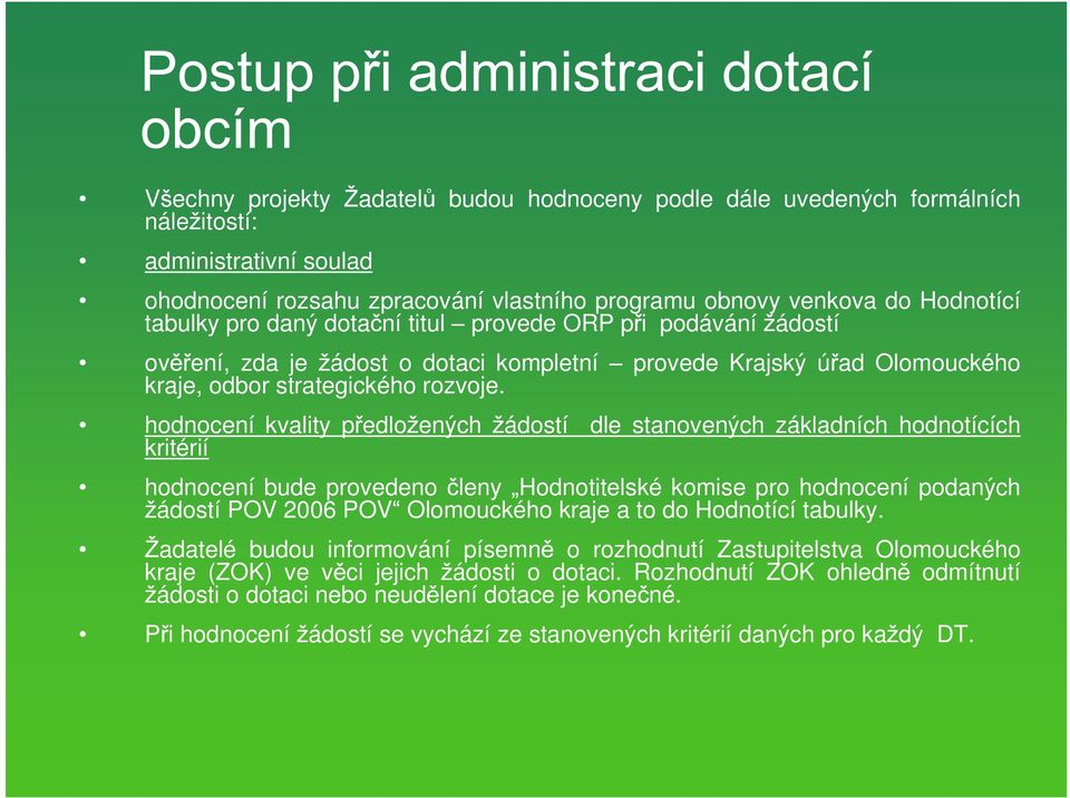 hodnocení kvality p edlo ených ádostí kritérií dle stanovených základních hodnotících hodnocení bude provedeno leny Hodnotitelské komise pro hodnocení podaných ádostí POV 2006 POV Olomouckého kraje a