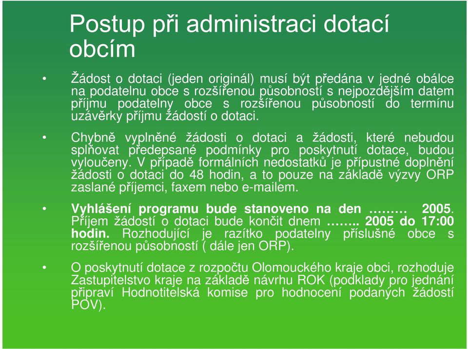 V p ípad formálních nedostatk je p ípustné dopln ní ádosti o dotaci do 48 hodin, a to pouze na základ výzvy ORP zaslané p íjemci, faxem nebo e-mailem. Vyhlá ení programu bude stanoveno na den 2005.