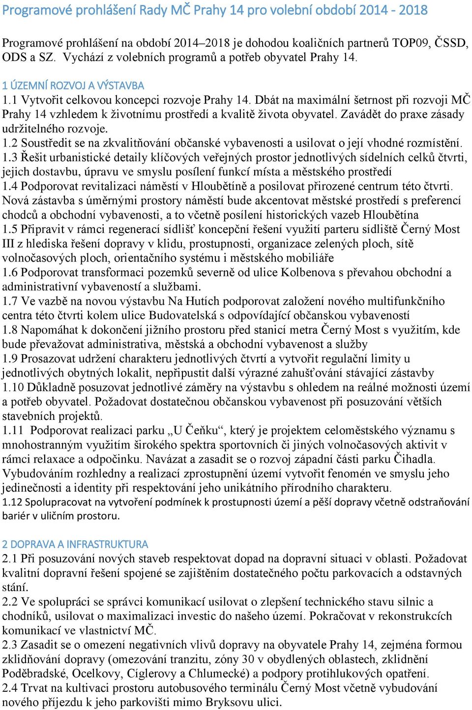 Dbát na maximální šetrnost při rozvoji MČ Prahy 14 vzhledem k životnímu prostředí a kvalitě života obyvatel. Zavádět do praxe zásady udržitelného rozvoje. 1.2 Soustředit se na zkvalitňování občanské vybavenosti a usilovat o její vhodné rozmístění.