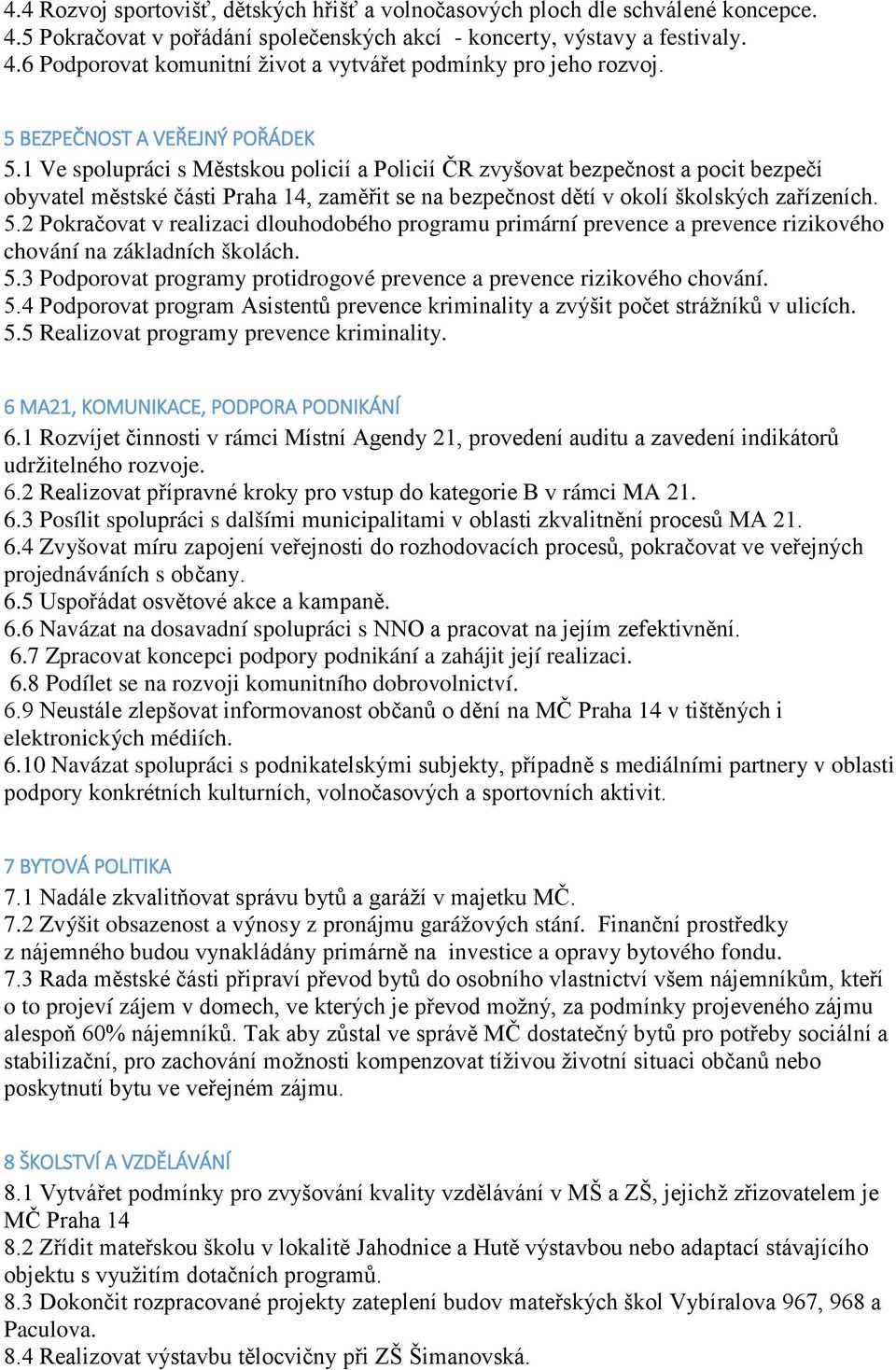 1 Ve spolupráci s Městskou policií a Policií ČR zvyšovat bezpečnost a pocit bezpečí obyvatel městské části Praha 14, zaměřit se na bezpečnost dětí v okolí školských zařízeních. 5.