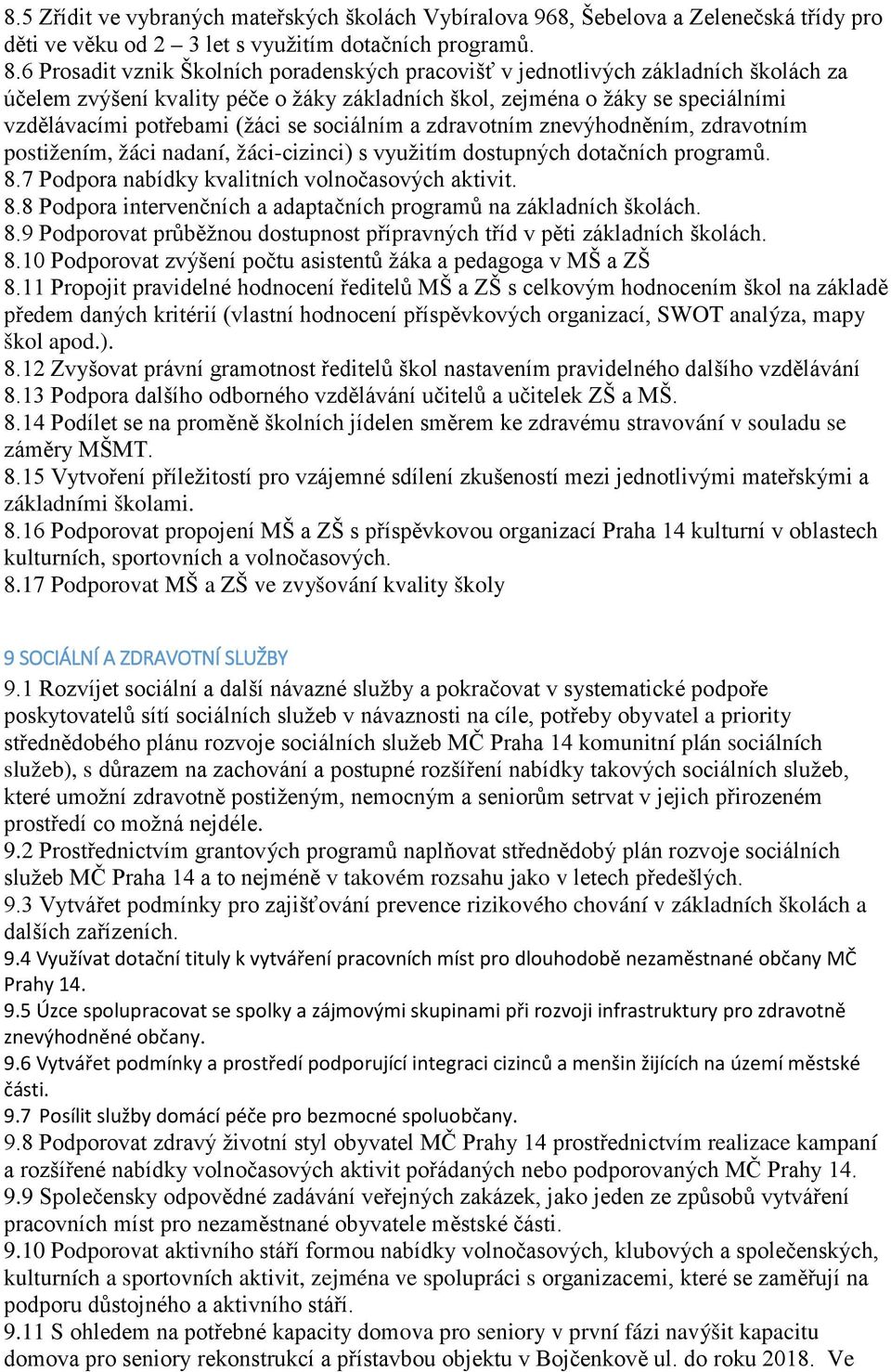 sociálním a zdravotním znevýhodněním, zdravotním postižením, žáci nadaní, žáci-cizinci) s využitím dostupných dotačních programů. 8.