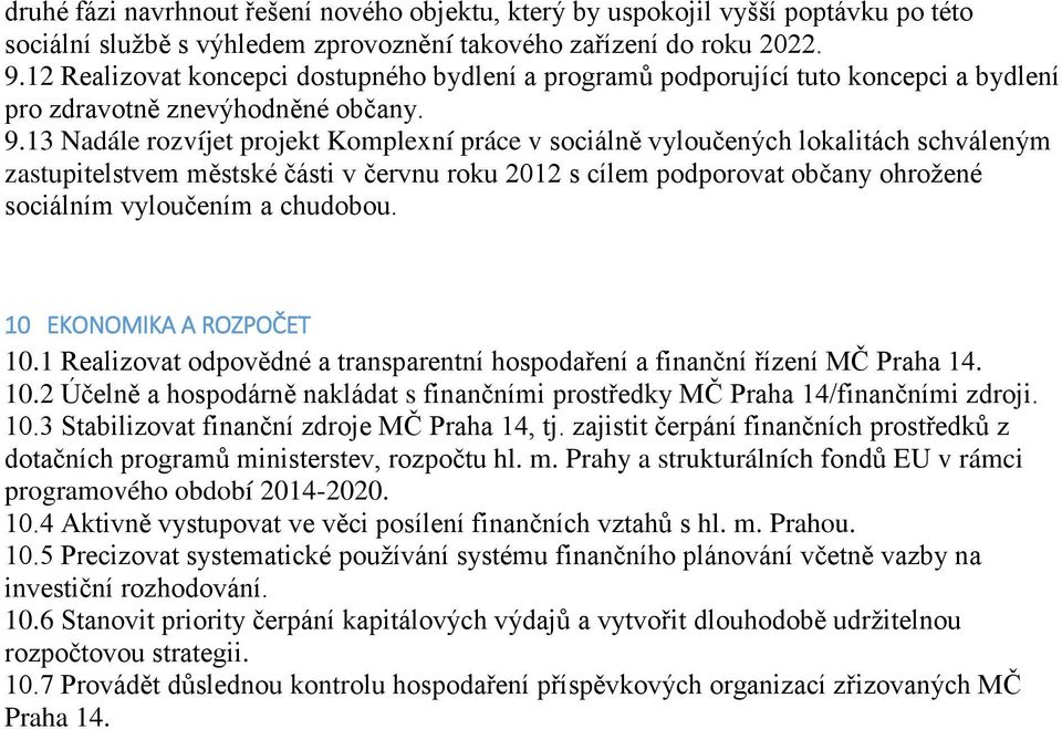 13 Nadále rozvíjet projekt Komplexní práce v sociálně vyloučených lokalitách schváleným zastupitelstvem městské části v červnu roku 2012 s cílem podporovat občany ohrožené sociálním vyloučením a