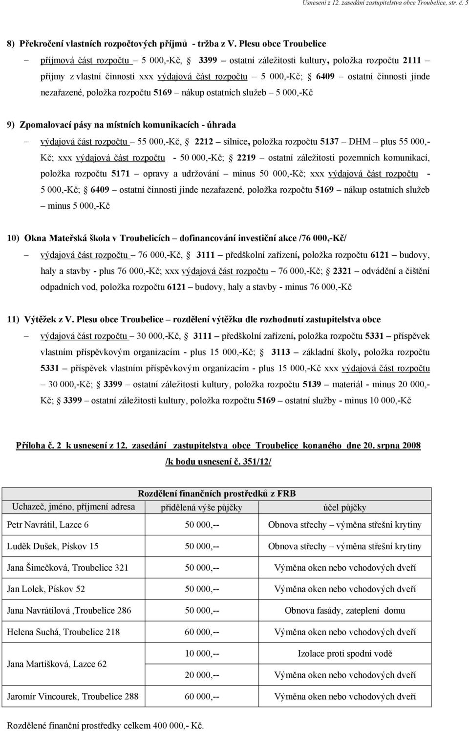 jinde nezařazené, položka rozpočtu 5169 nákup ostatních služeb 5 000,-Kč 9) Zpomalovací pásy na místních komunikacích - úhrada výdajová část rozpočtu 55 000,-Kč, 2212 silnice, položka rozpočtu 5137