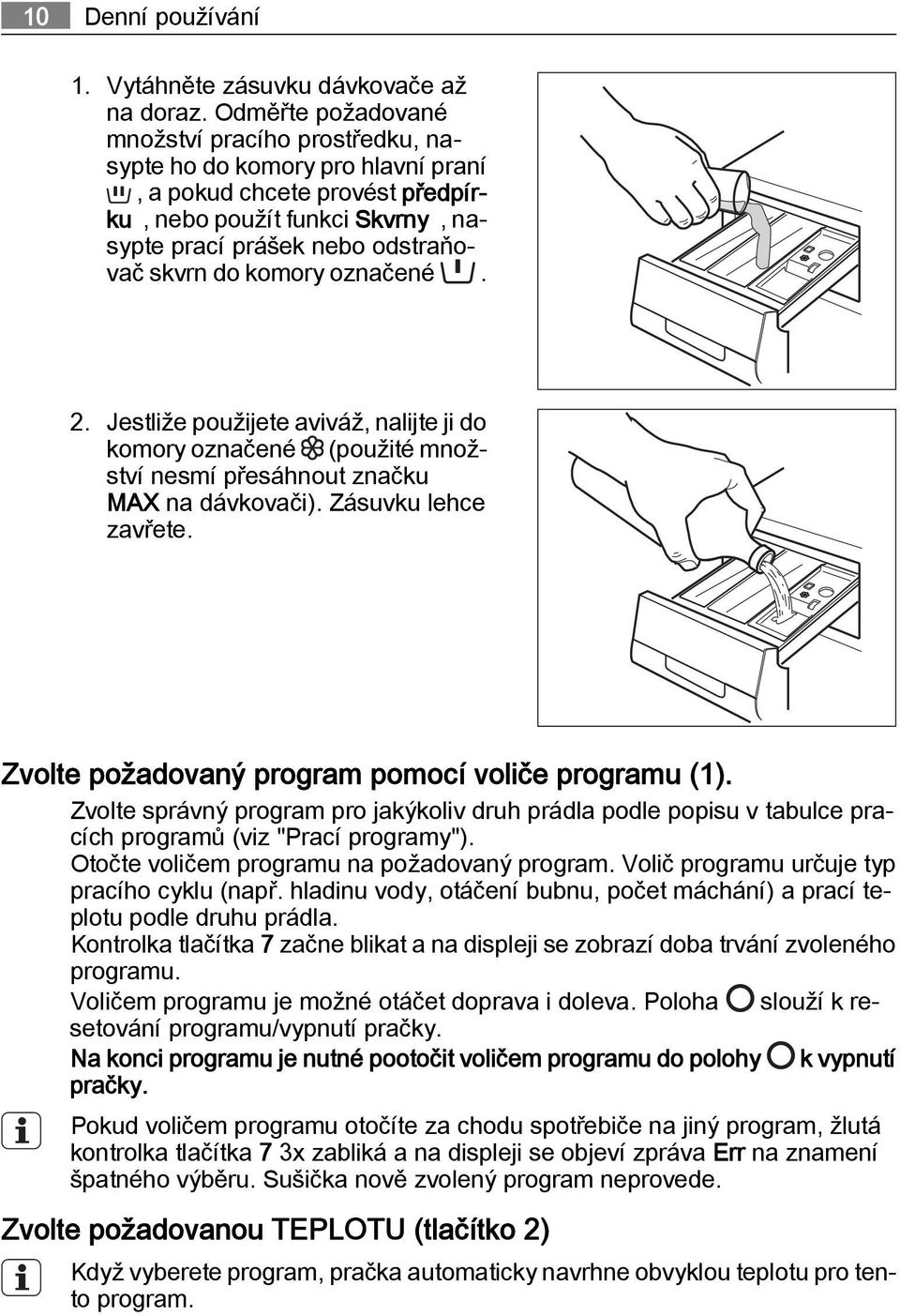 komory označené. 2. Jestliže použijete aviváž, nalijte ji do komory označené (použité množství nesmí přesáhnout značku MAX na dávkovači). Zásuvku lehce zavřete.