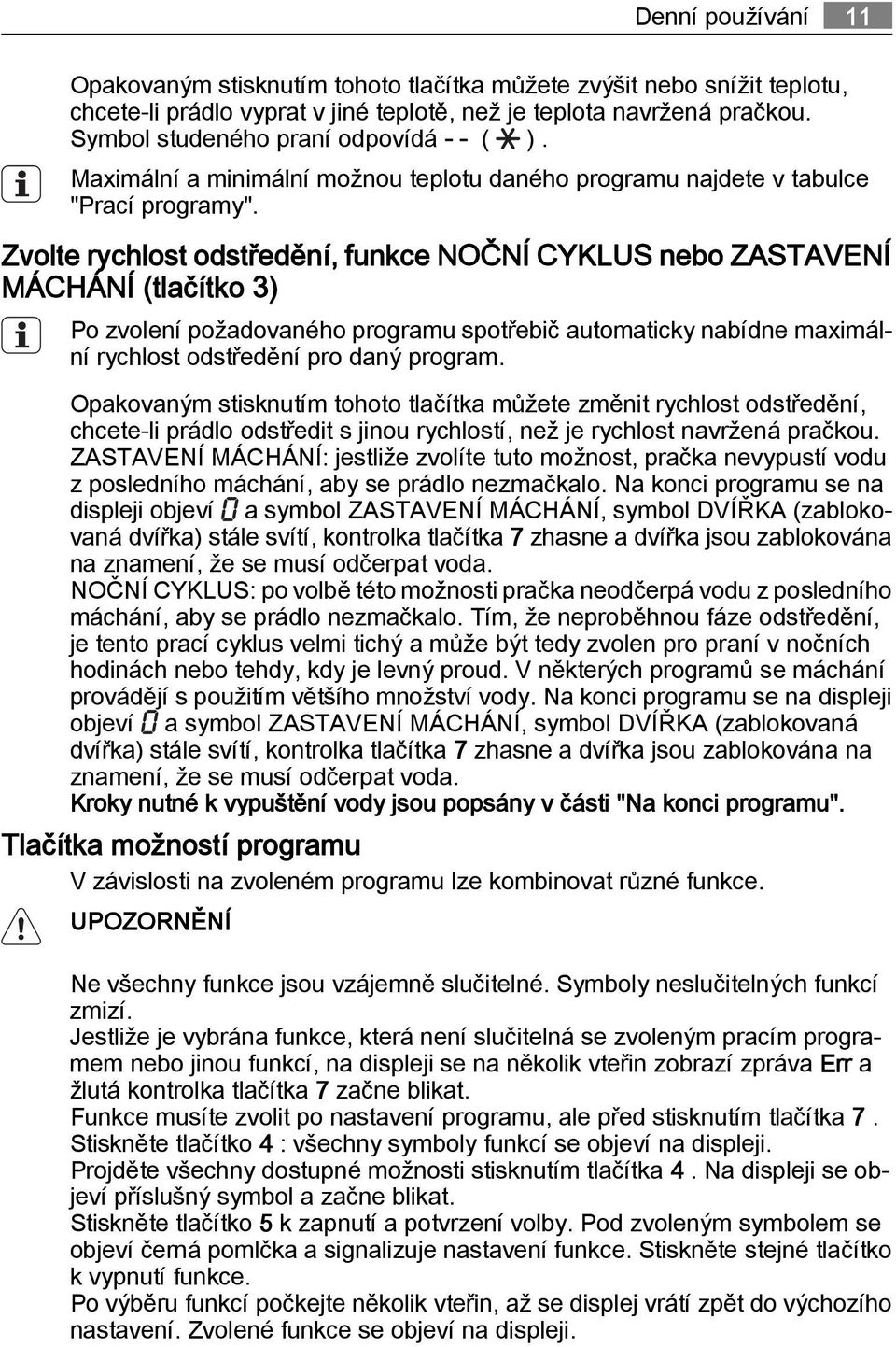 Zvolte rychlost odstředění, funkce NOČNÍ CYKLUS nebo ZASTAVENÍ MÁCHÁNÍ (tlačítko 3) Po zvolení požadovaného programu spotřebič automaticky nabídne maximální rychlost odstředění pro daný program.