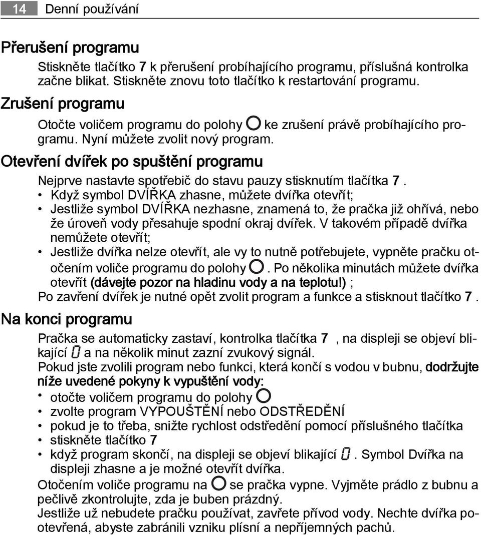 Otevření dvířek po spuštění programu Nejprve nastavte spotřebič do stavu pauzy stisknutím tlačítka 7.