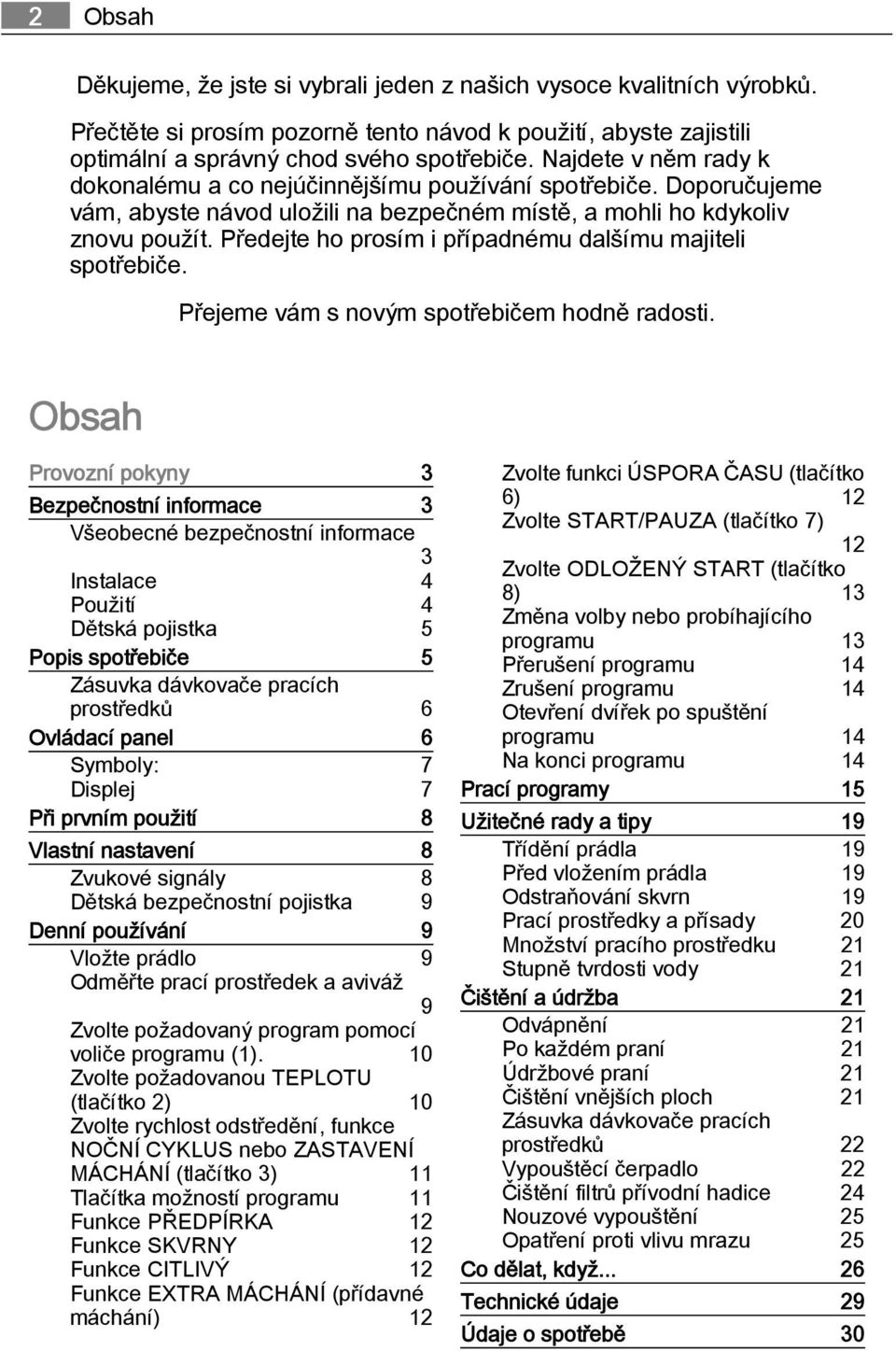 Předejte ho prosím i případnému dalšímu majiteli spotřebiče. Přejeme vám s novým spotřebičem hodně radosti.