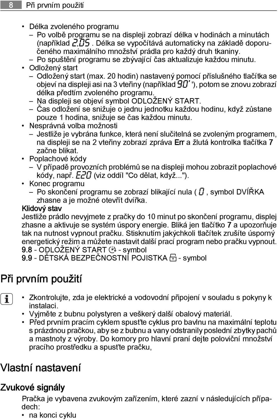 Odložený start Odložený start (max. 20 hodin) nastavený pomocí příslušného tlačítka se objeví na displeji asi na 3 vteřiny (například '), potom se znovu zobrazí délka předtím zvoleného programu.