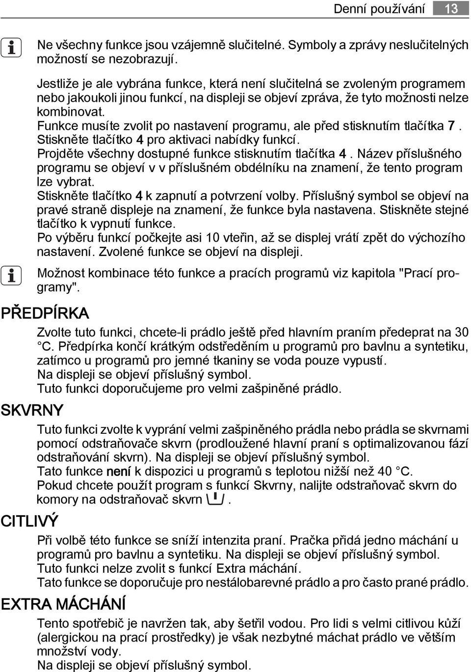 Funkce musíte zvolit po nastavení programu, ale před stisknutím tlačítka 7. Stiskněte tlačítko 4 pro aktivaci nabídky funkcí. Projděte všechny dostupné funkce stisknutím tlačítka 4.