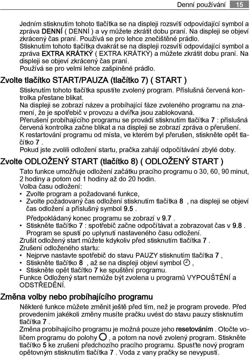 Na displeji se objeví zkrácený čas praní. Používá se pro velmi lehce zašpiněné prádlo. Zvolte tlačítko START/PAUZA (tlačítko 7) ( START ) Stisknutím tohoto tlačítka spustíte zvolený program.