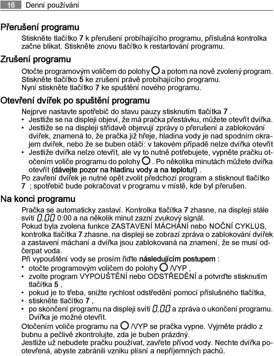 Nyní stiskněte tlačítko 7 ke spuštění nového programu. Otevření dvířek po spuštění programu Nejprve nastavte spotřebič do stavu pauzy stisknutím tlačítka 7.