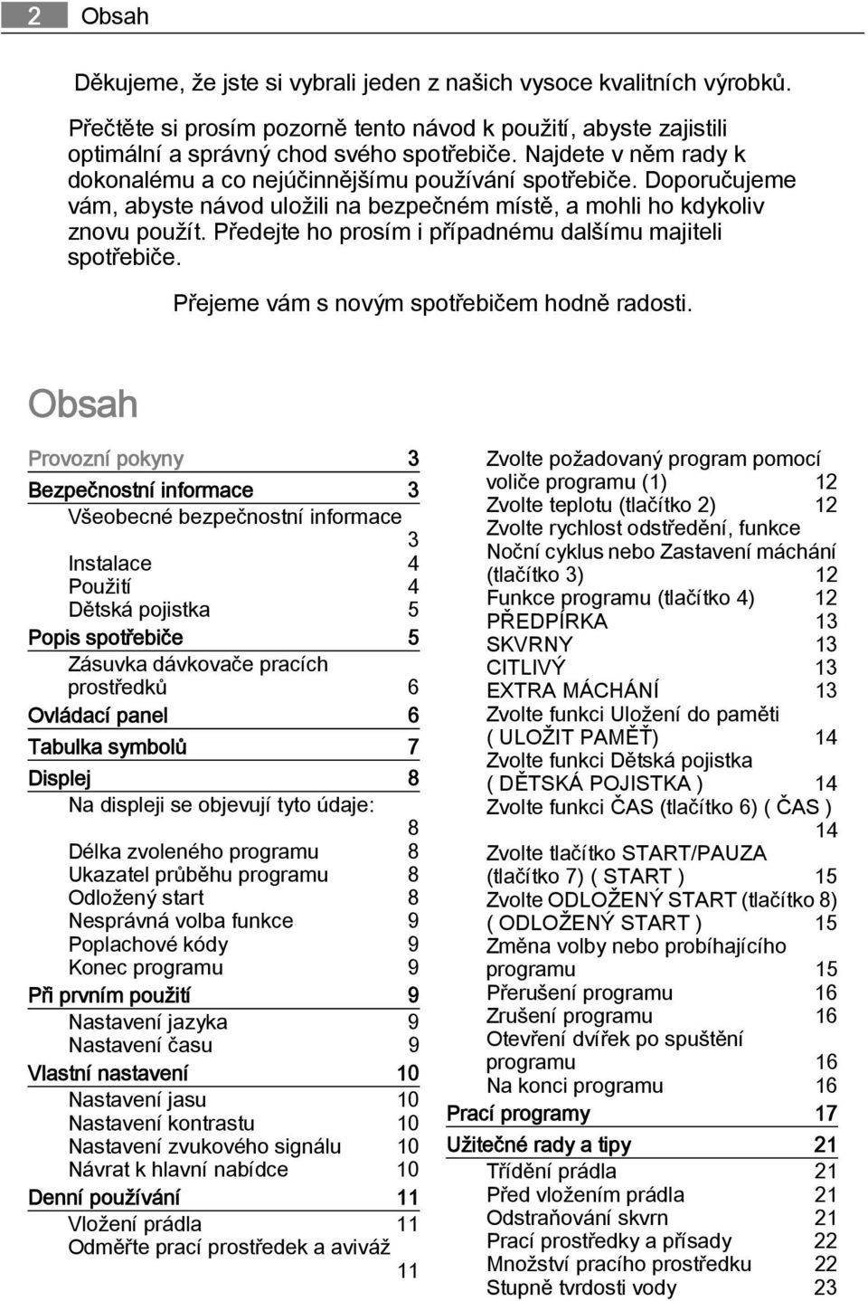 Předejte ho prosím i případnému dalšímu majiteli spotřebiče. Přejeme vám s novým spotřebičem hodně radosti.