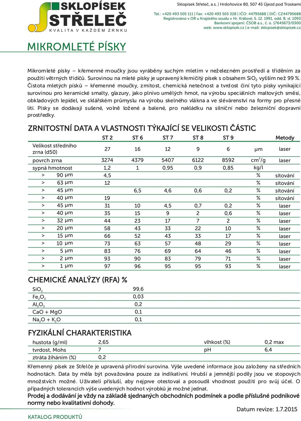 Čistota mletých písků křemenné moučky, zrnitost, chemická netečnost a tvrd ost činí tyto písky vynikající surovinou pro keramické smalty, glazury, jako plnivo umělých hmot, na v ýrobu speciálních