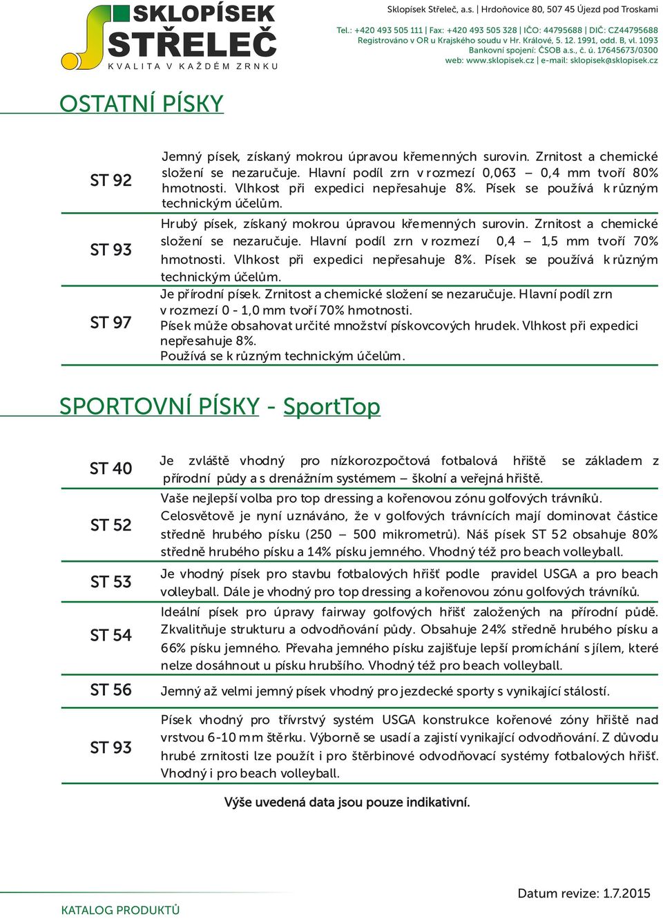 Hlavní podíl zrn v rozmezí 0,4 1,5 mm tvoří 0 hmotnosti. Vlhkost při expedici nepřesahuje 8. Písek se používá k různým technickým účelům. Je přírodní písek. Zrnitost a chemické složení se nezaručuje.