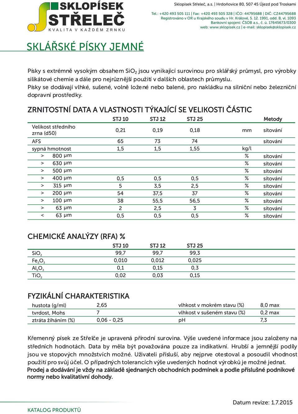 ZRNITOSTNÍ DATA A VLASTNOSTI TÝKAJÍCÍ SE VELIKOSTI ÁSTIC Velikost st edního zrna (d50) STJ 10 STJ 1 STJ 5 Metody 1 9 8 mm AFS 65 3 4 sypná hmotnost 1,5 1,5 1,55 800 630 500 400 315 00 100 63 63 5