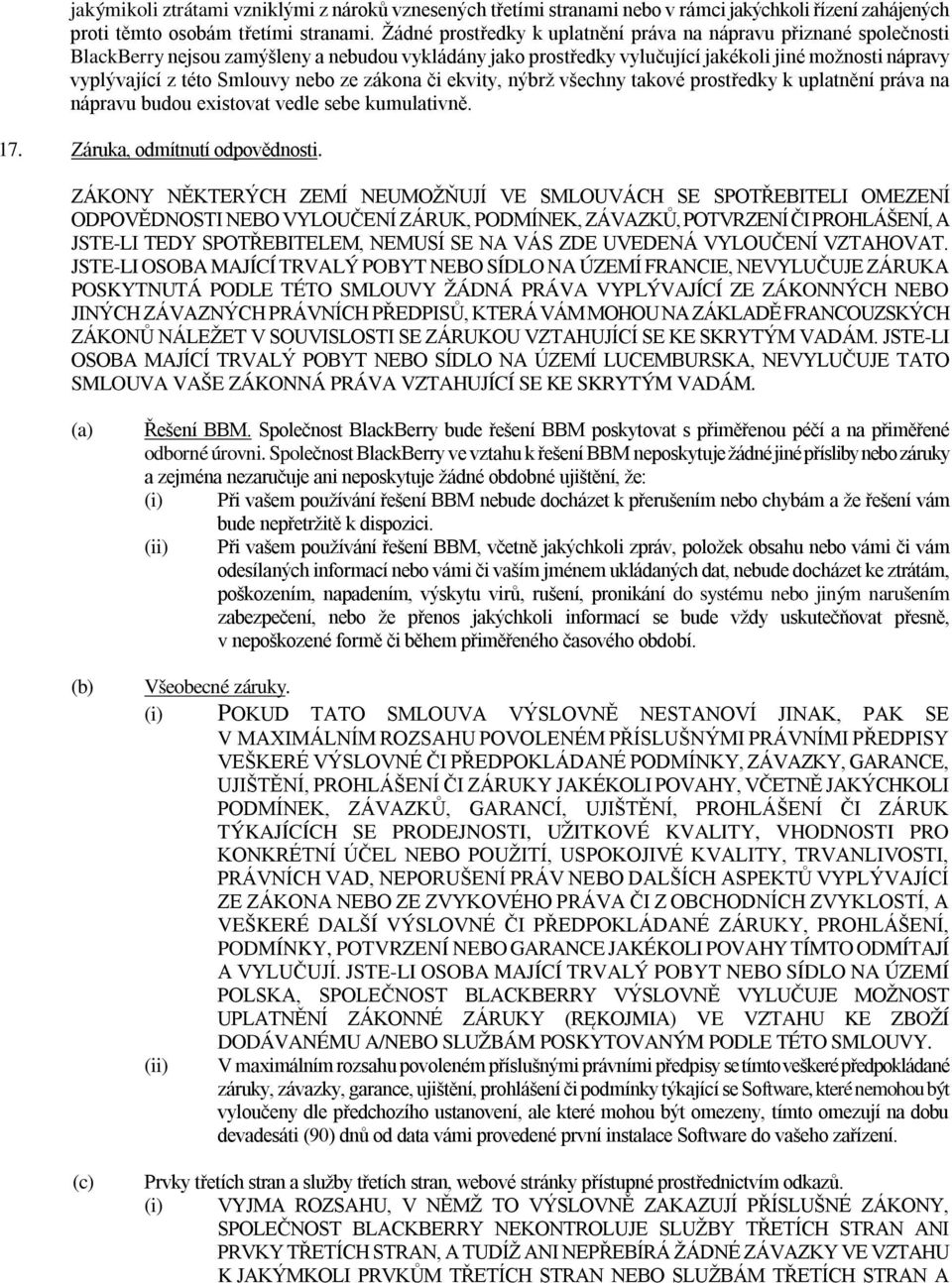 nebo ze zákona či ekvity, nýbrž všechny takové prostředky k uplatnění práva na nápravu budou existovat vedle sebe kumulativně. 17. Záruka, odmítnutí odpovědnosti.