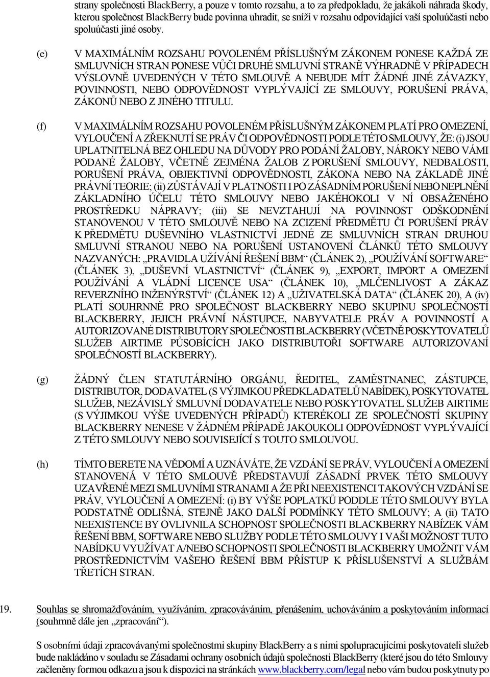 (e) (f) (g) (h) V MAXIMÁLNÍM ROZSAHU POVOLENÉM PŘÍSLUŠNÝM ZÁKONEM PONESE KAŽDÁ ZE SMLUVNÍCH STRAN PONESE VŮČI DRUHÉ SMLUVNÍ STRANĚ VÝHRADNĚ V PŘÍPADECH VÝSLOVNĚ UVEDENÝCH V TÉTO SMLOUVĚ A NEBUDE MÍT