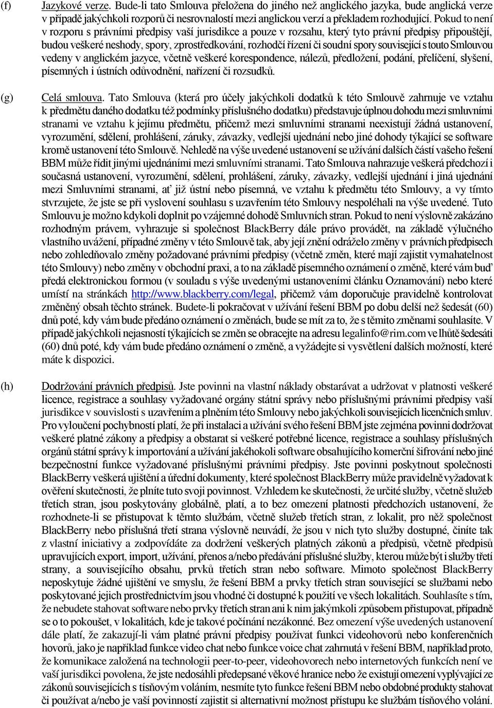 Pokud to není v rozporu s právními předpisy vaší jurisdikce a pouze v rozsahu, který tyto právní předpisy připouštějí, budou veškeré neshody, spory, zprostředkování, rozhodčí řízení či soudní spory