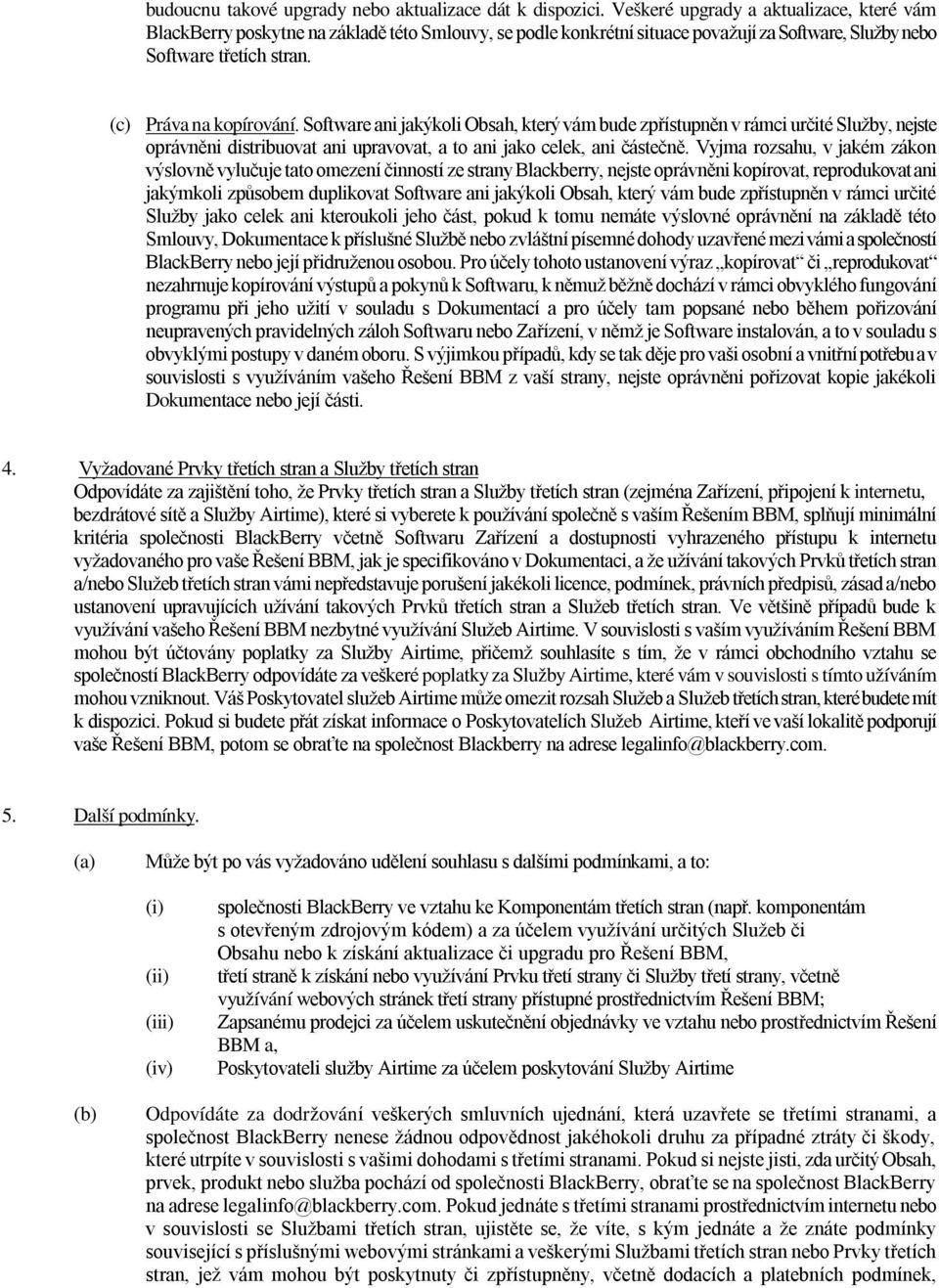 Software ani jakýkoli Obsah, který vám bude zpřístupněn v rámci určité Služby, nejste oprávněni distribuovat ani upravovat, a to ani jako celek, ani částečně.