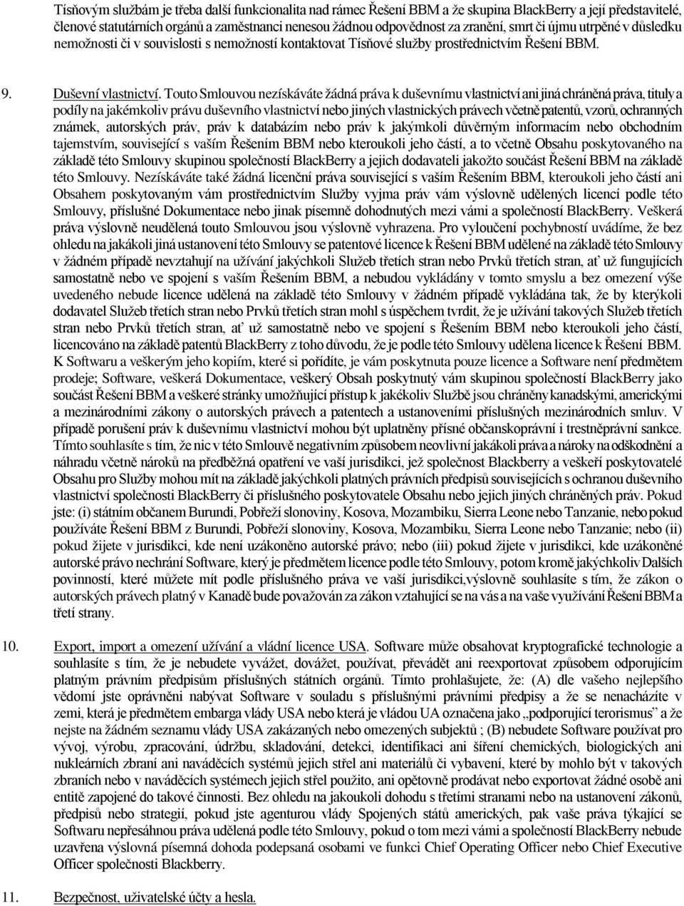 Touto Smlouvou nezískáváte žádná práva k duševnímu vlastnictví ani jiná chráněná práva, tituly a podíly na jakémkoliv právu duševního vlastnictví nebo jiných vlastnických právech včetně patentů,