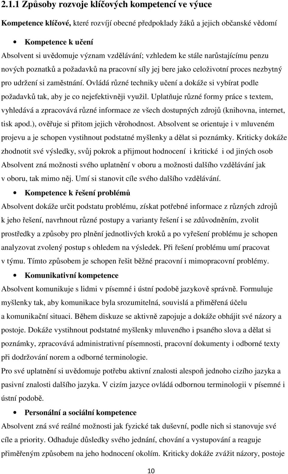 Ovládá různé techniky učení a dokáže si vybírat podle požadavků tak, aby je co nejefektivněji využil.