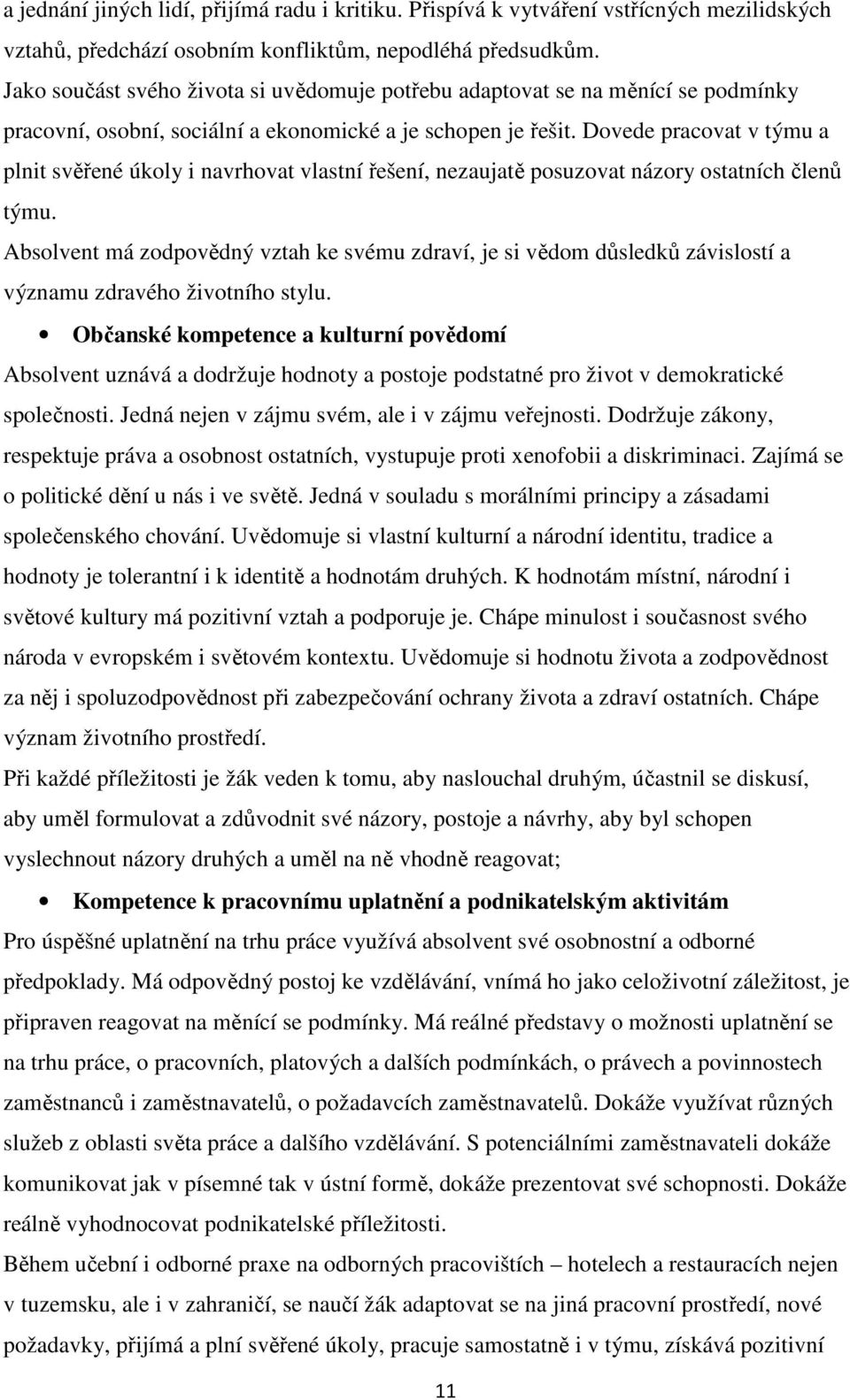 Dovede pracovat v týmu a plnit svěřené úkoly i navrhovat vlastní řešení, nezaujatě posuzovat názory ostatních členů týmu.