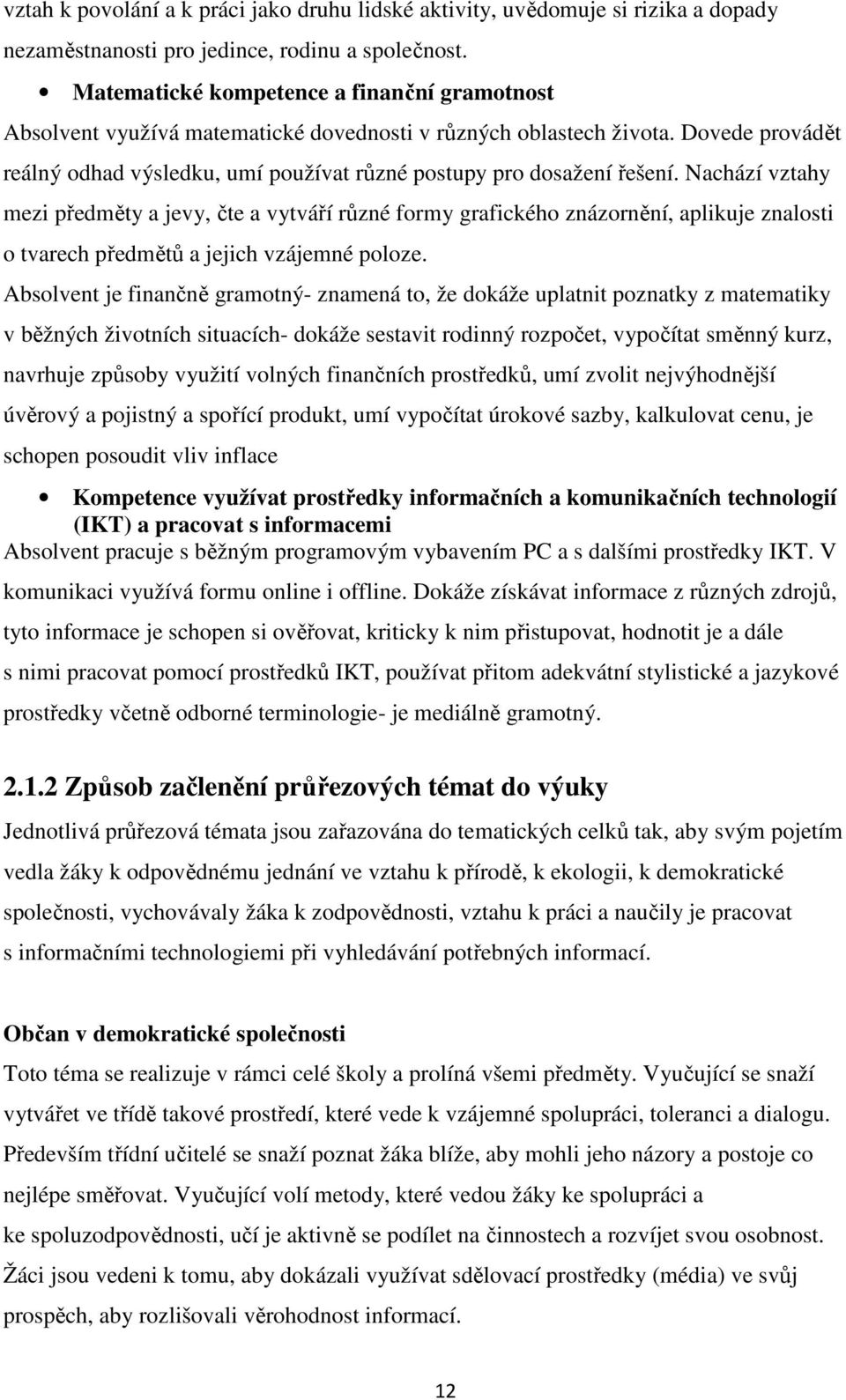 Nachází vztahy mezi předměty a jevy, čte a vytváří různé formy grafického znázornění, aplikuje znalosti o tvarech předmětů a jejich vzájemné poloze.