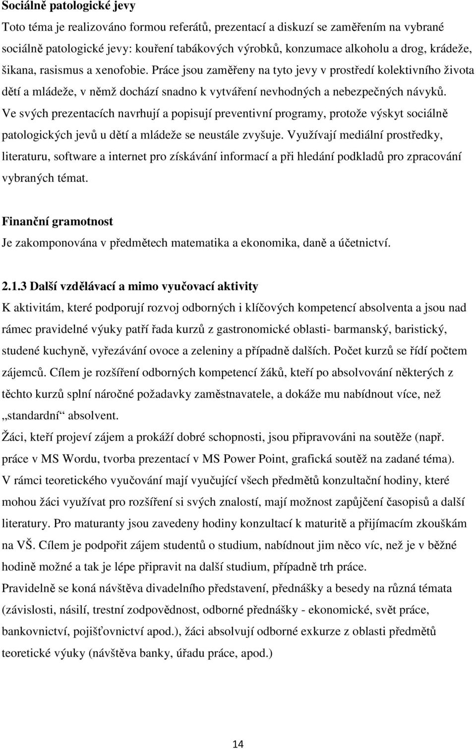 Ve svých prezentacích navrhují a popisují preventivní programy, protože výskyt sociálně patologických jevů u dětí a mládeže se neustále zvyšuje.