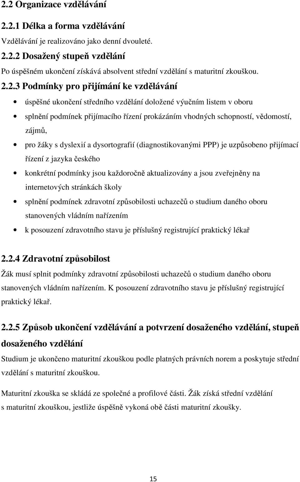 pro žáky s dyslexií a dysortografií (diagnostikovanými PPP) je uzpůsobeno přijímací řízení z jazyka českého konkrétní podmínky jsou každoročně aktualizovány a jsou zveřejněny na internetových