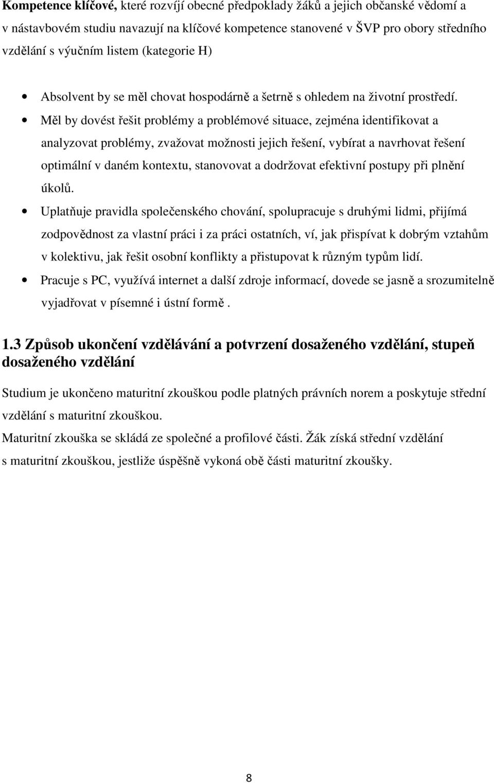 Měl by dovést řešit problémy a problémové situace, zejména identifikovat a analyzovat problémy, zvažovat možnosti jejich řešení, vybírat a navrhovat řešení optimální v daném kontextu, stanovovat a